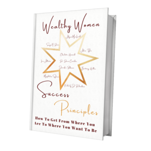 Wealthy Women Success Principles: How To Get From Where You Are To Where You Want To Be